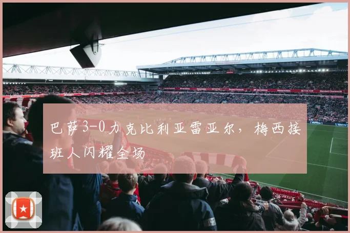 巴萨3-0力克比利亚雷亚尔，梅西接班人闪耀全场